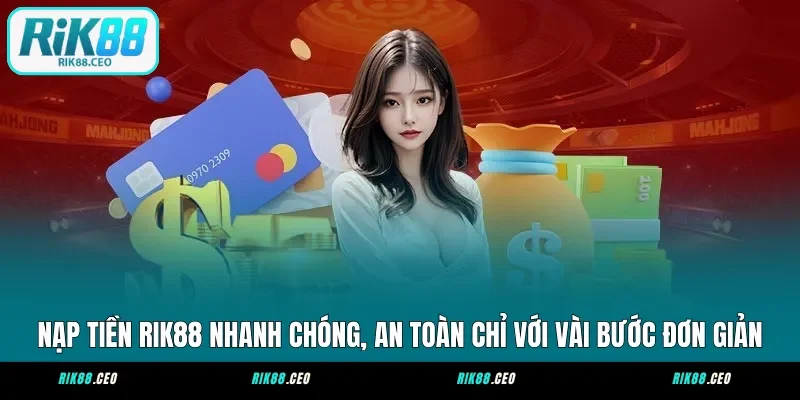 Nạp Tiền RIK88 Nhanh Chóng, An Toàn Chỉ Với Vài Bước Đơn Giản