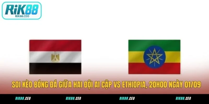 Soi Kèo Bóng Đá Ai Cập Vs Ethiopia, 20h00 Ngày 01/09